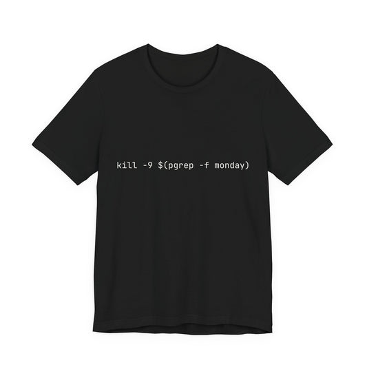 kill -9 $(pgrep -f monday) Tshirt