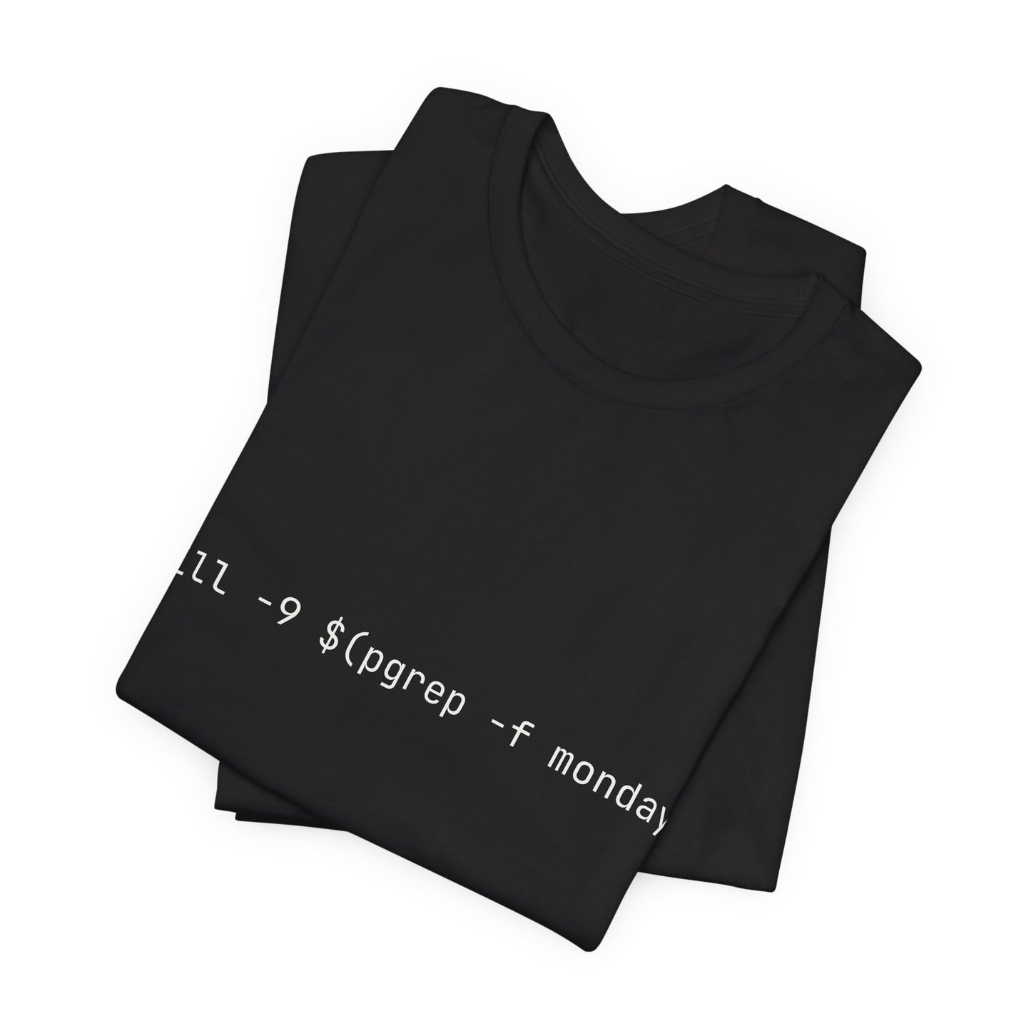 kill -9 $(pgrep -f monday) Tshirt